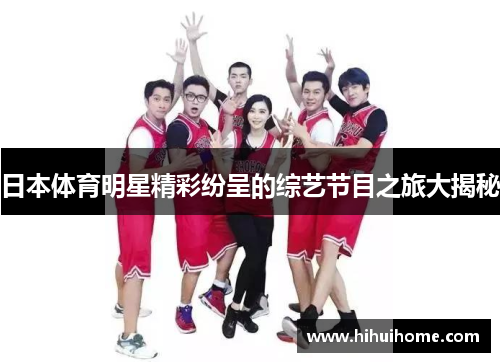 日本体育明星精彩纷呈的综艺节目之旅大揭秘